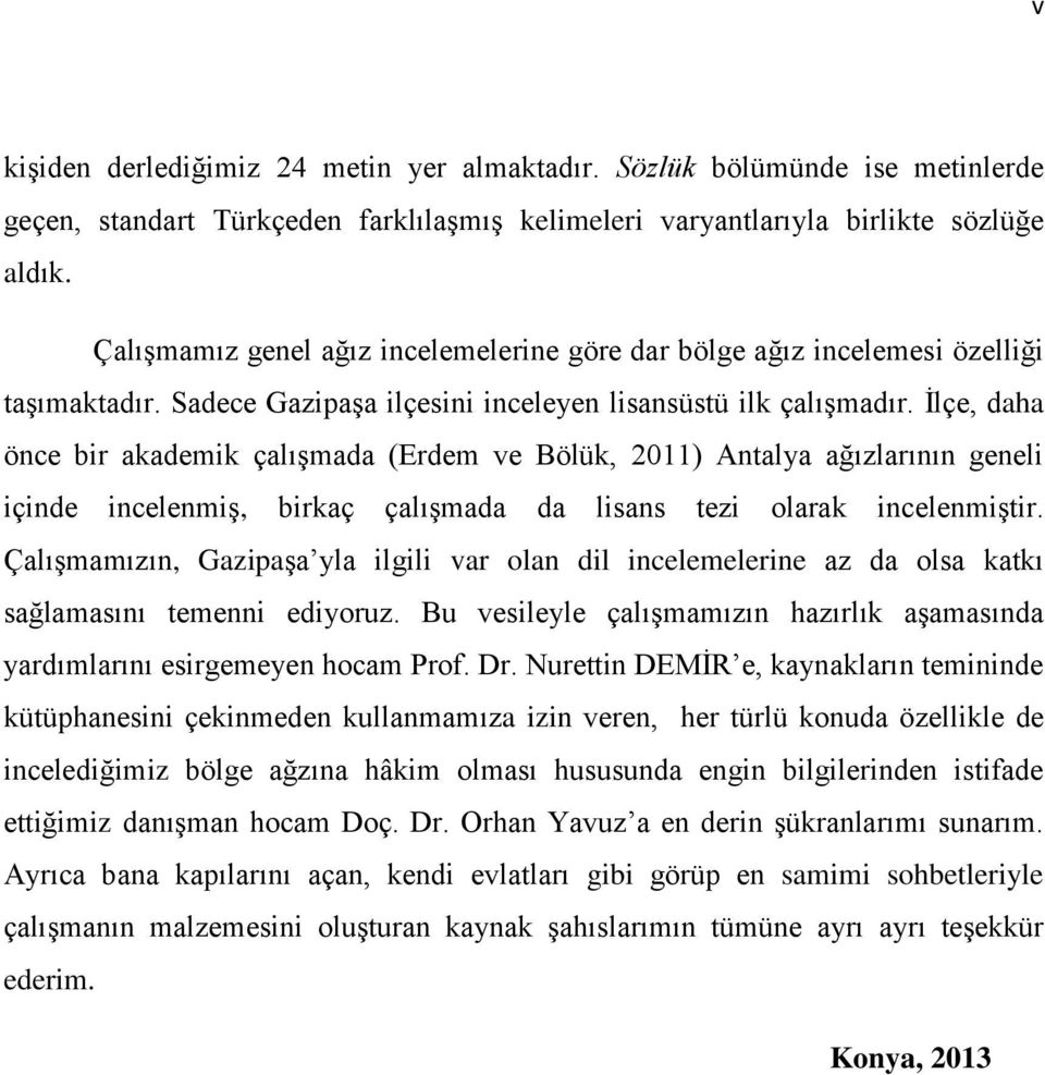 İlçe, daha önce bir akademik çalışmada (Erdem ve Bölük, 2011) Antalya ağızlarının geneli içinde incelenmiş, birkaç çalışmada da lisans tezi olarak incelenmiştir.