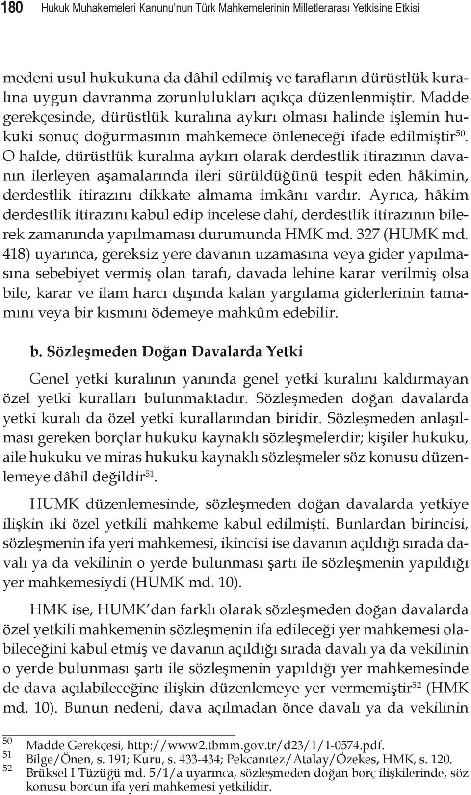 O halde, dürüstlük kuralına aykırı olarak derdestlik itirazının davanın ilerleyen aşamalarında ileri sürüldüğünü tespit eden hâkimin, derdestlik itirazını dikkate almama imkânı vardır.