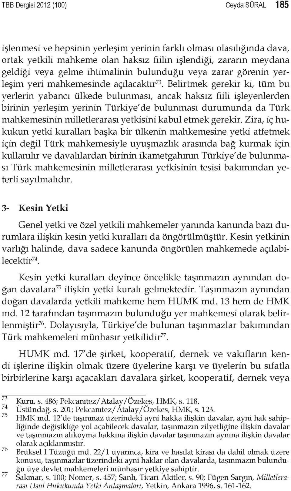 Belirtmek gerekir ki, tüm bu yerlerin yabancı ülkede bulunması, ancak haksız fiili işleyenlerden birinin yerleşim yerinin Türkiye de bulunması durumunda da Türk mahkemesinin milletlerarası yetkisini
