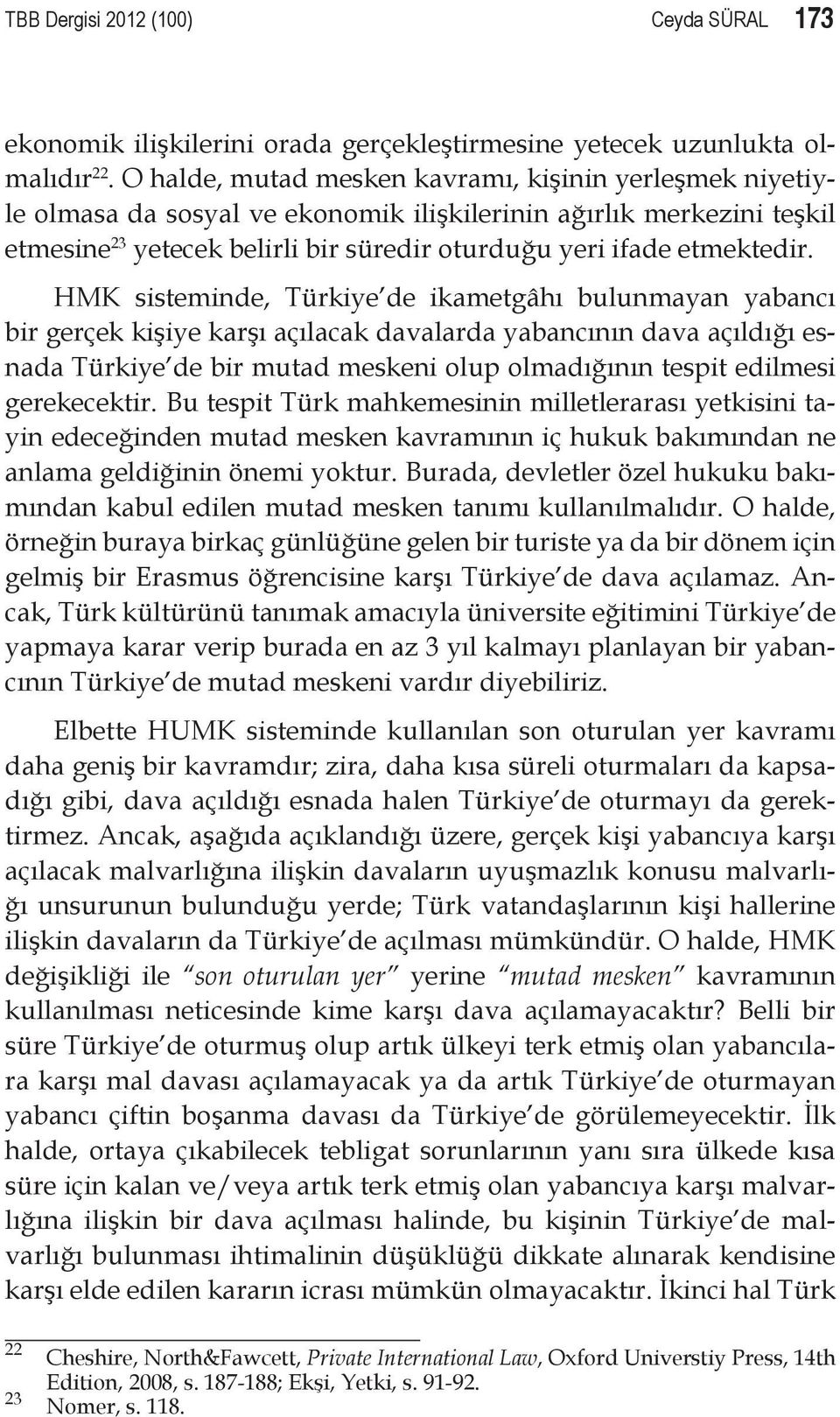HMK sisteminde, Türkiye de ikametgâhı bulunmayan yabancı bir gerçek kişiye karşı açılacak davalarda yabancının dava açıldığı esnada Türkiye de bir mutad meskeni olup olmadığının tespit edilmesi