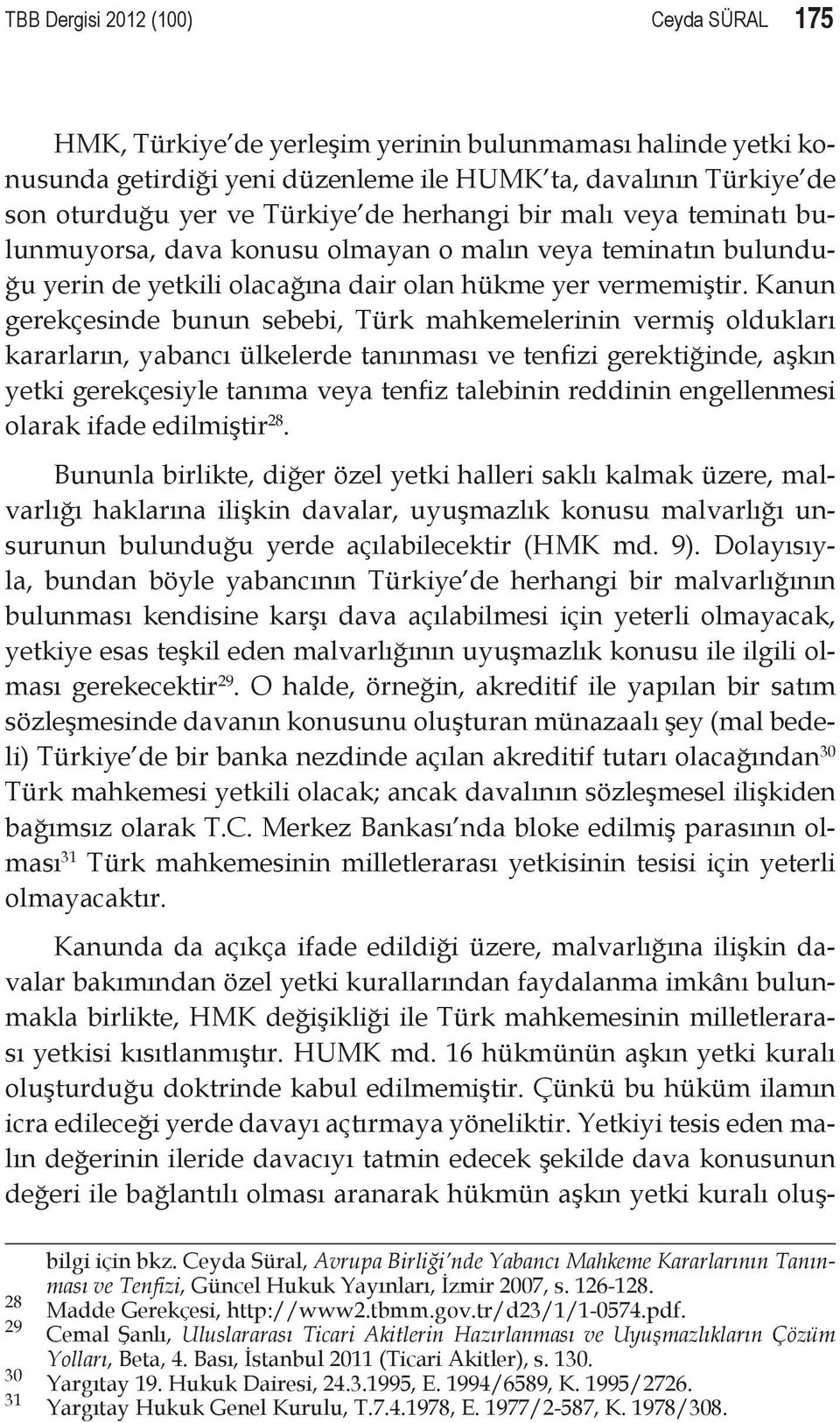 Kanun gerekçesinde bunun sebebi, Türk mahkemelerinin vermiş oldukları kararların, yabancı ülkelerde tanınması ve tenfizi gerektiğinde, aşkın yetki gerekçesiyle tanıma veya tenfiz talebinin reddinin