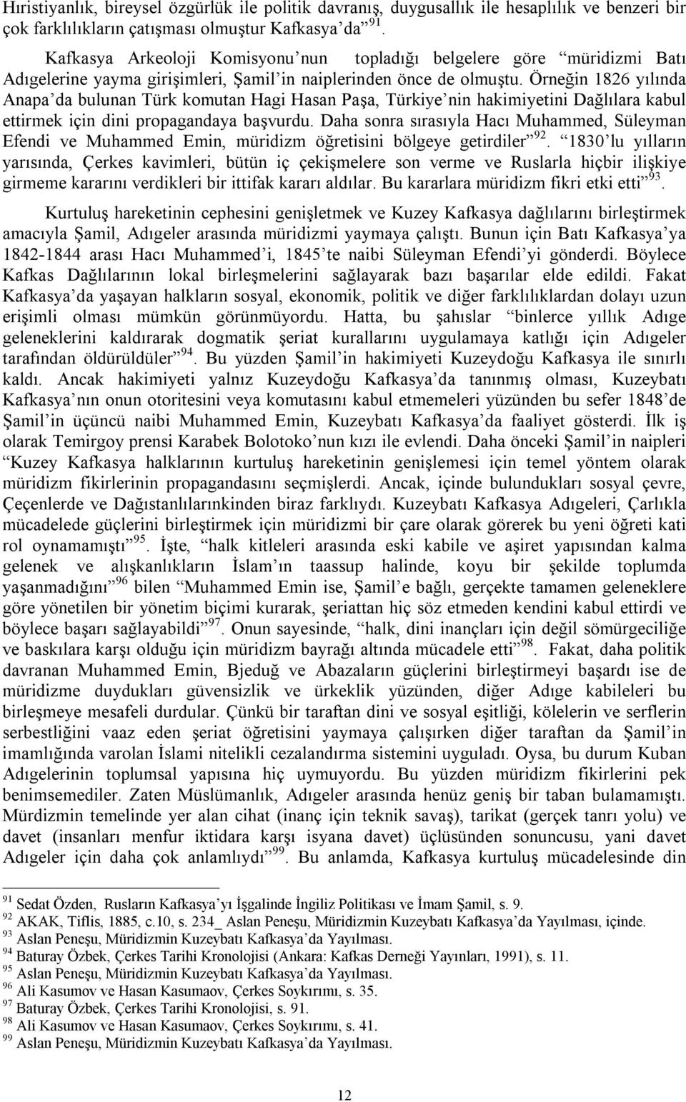 Örneğin 1826 yılında Anapa da bulunan Türk komutan Hagi Hasan Paşa, Türkiye nin hakimiyetini Dağlılara kabul ettirmek için dini propagandaya başvurdu.