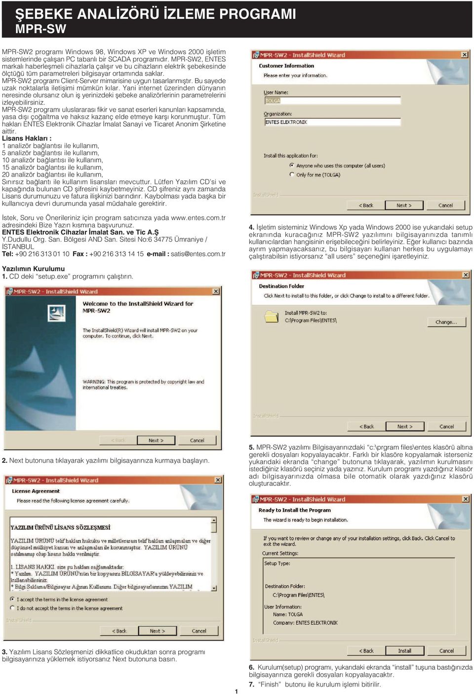 Bu sayede uzak noktalarla iletiþimi mümkün kýlar. Yani internet üzerinden dünyanýn neresinde olursanýz olun iþ yerinizdeki þebeke analizörlerinin parametrelerini izleyebilirsiniz.