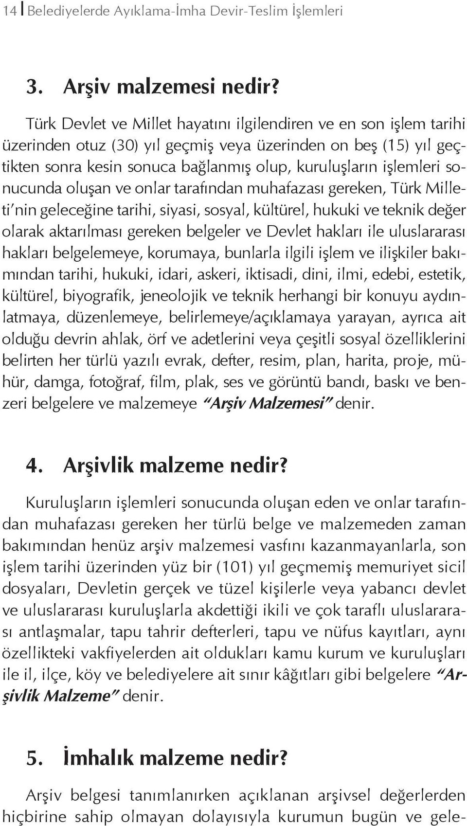 sonucunda oluşan ve onlar tarafından muhafazası gereken, Türk Milleti nin geleceğine tarihi, siyasi, sosyal, kültürel, hukuki ve teknik değer olarak aktarılması gereken belgeler ve Devlet hakları ile