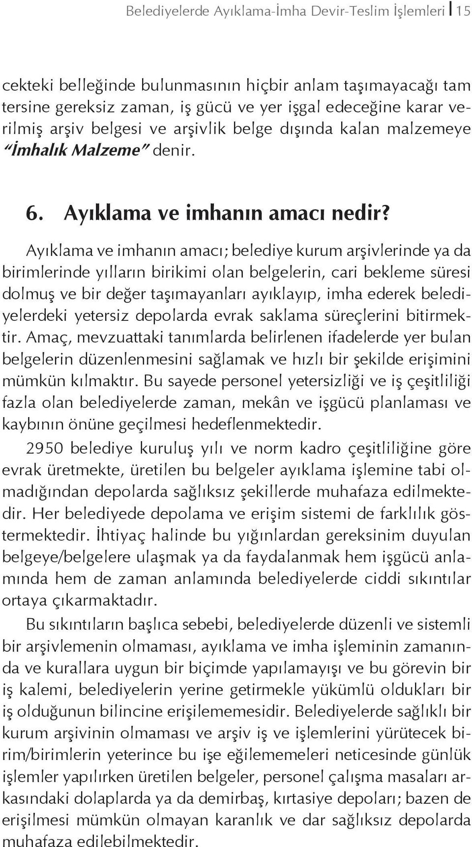 Ayıklama ve imhanın amacı; belediye kurum arşivlerinde ya da birimlerinde yılların birikimi olan belgelerin, cari bekleme süresi dolmuş ve bir değer taşımayanları ayıklayıp, imha ederek