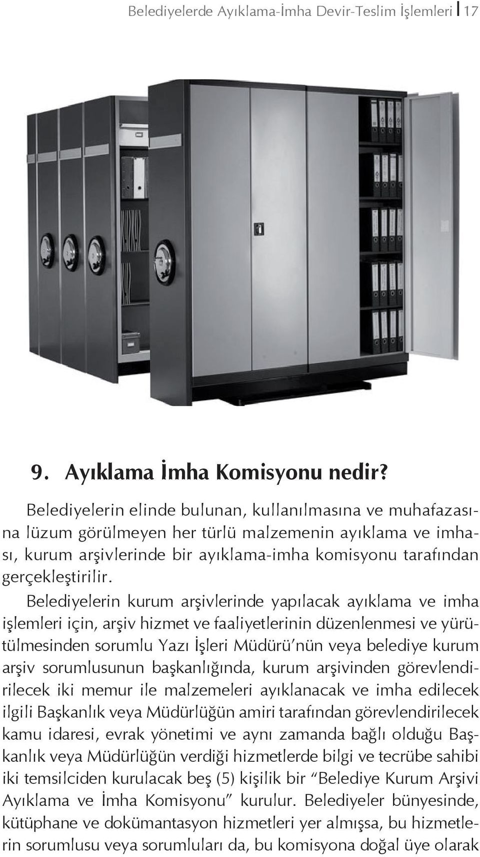 Belediyelerin kurum arşivlerinde yapılacak ayıklama ve imha işlemleri için, arşiv hizmet ve faaliyetlerinin düzenlenmesi ve yürütülmesinden sorumlu Yazı İşleri Müdürü nün veya belediye kurum arşiv