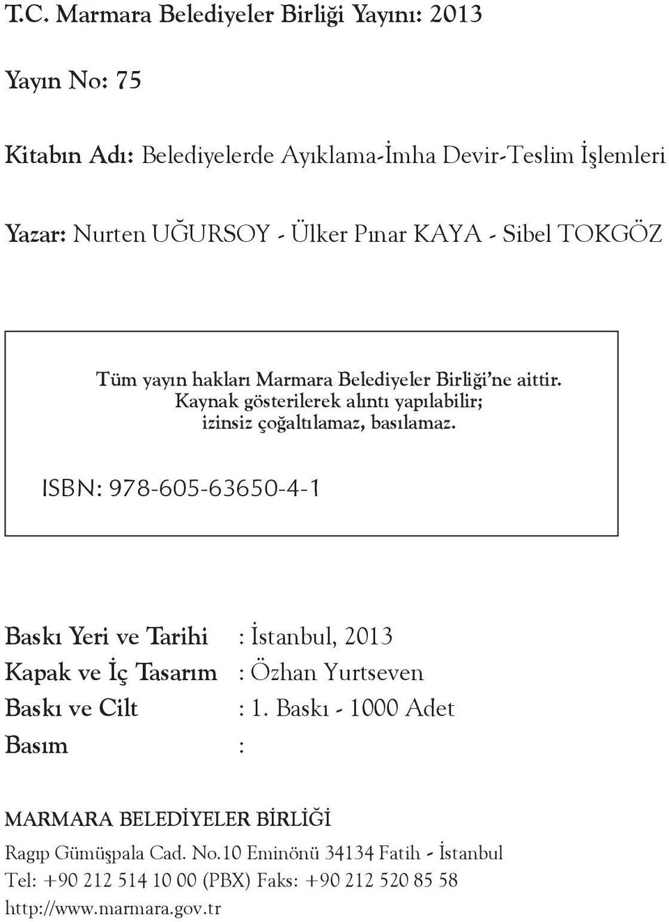 ISBN: 978-605-63650-4-1 Baskı Yeri ve Tarihi : İstanbul, 2013 Kapak ve İç Tasarım : Özhan Yurtseven Baskı ve Cilt : 1.