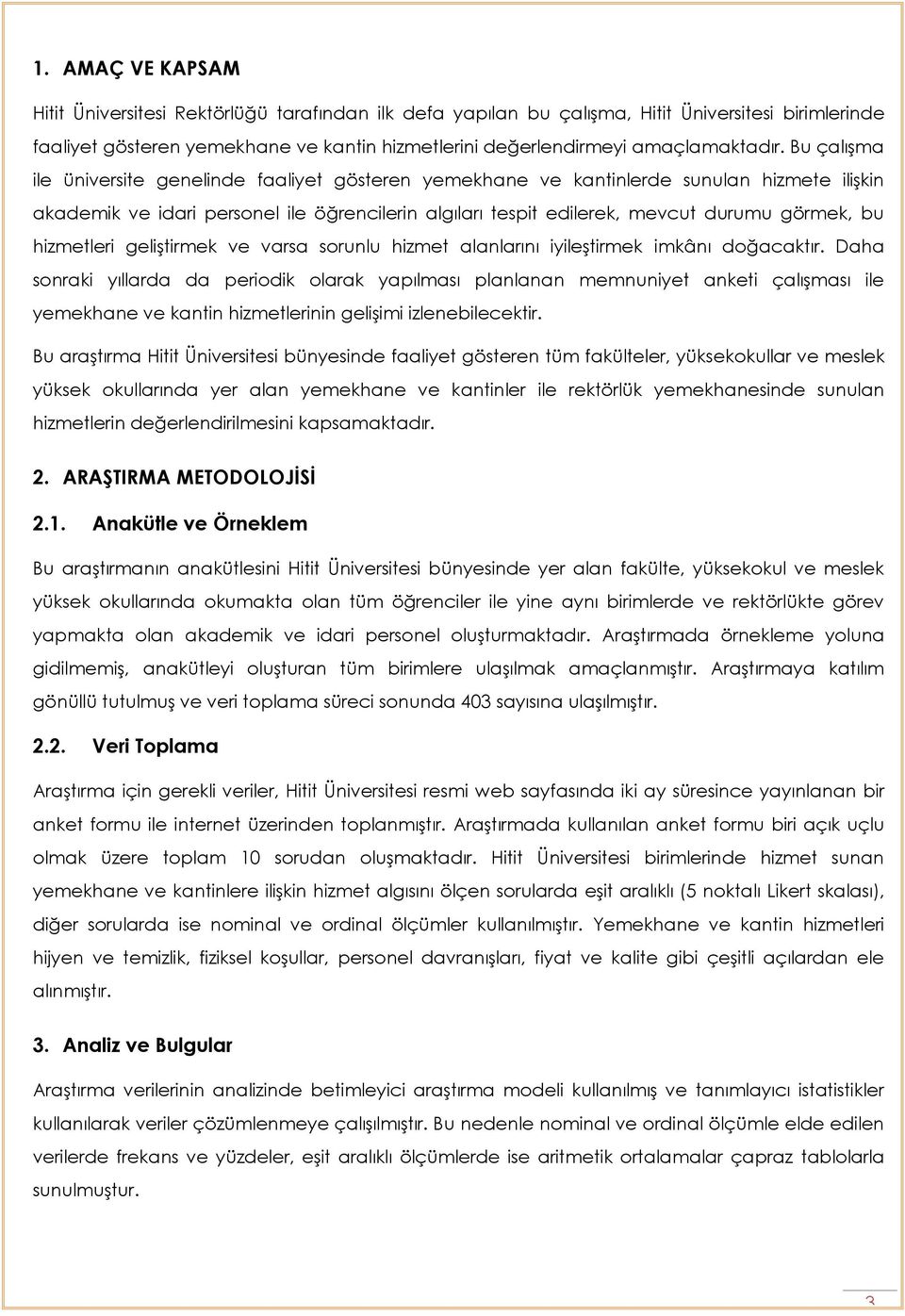 Bu çalışma ile üniversite genelinde faaliyet gösteren yemekhane ve kantinlerde sunulan hizmete ilişkin akademik ve idari personel ile öğrencilerin algıları tespit edilerek, mevcut durumu görmek, bu