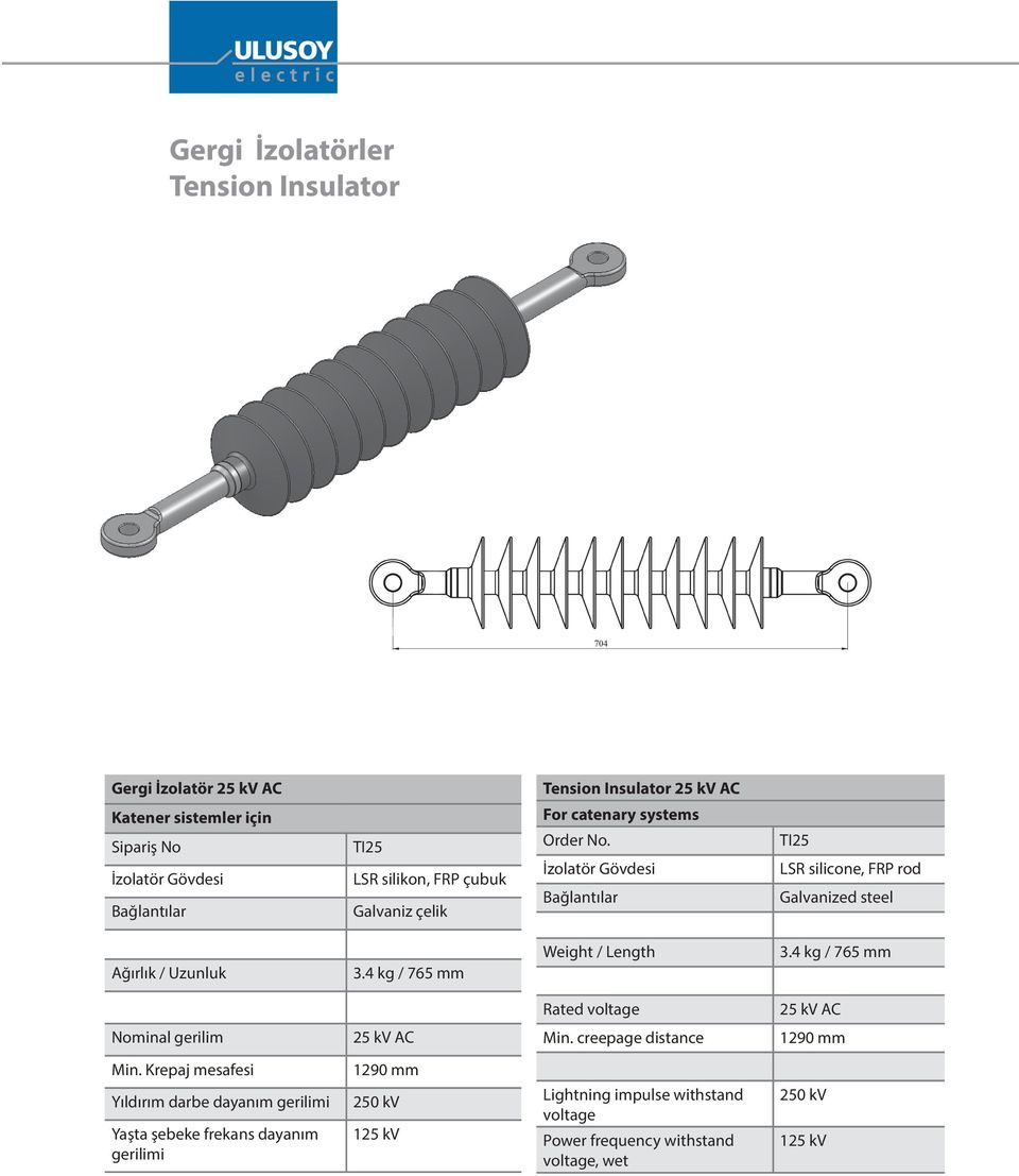 4 kg / 765 mm / Length 3.4 kg / 765 mm Rated voltage 25 kv AC Nominal gerilim 25 kv AC Min. creepage distance 1290 mm Min.