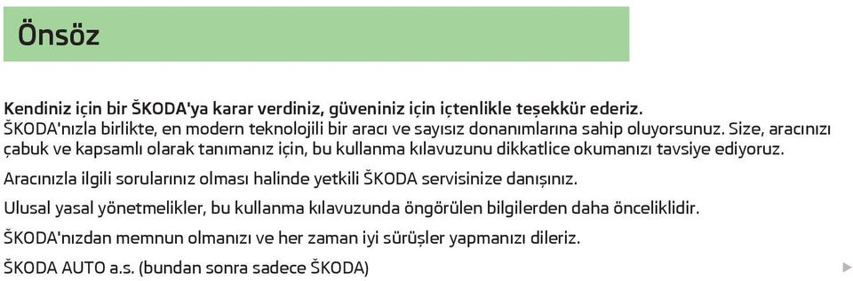 Size, aracınızı çabuk ve kapsamlı olarak tanımanız için, bu kullanma kılavuzunu dikkatlice okumanızı tavsiye ediyoruz.