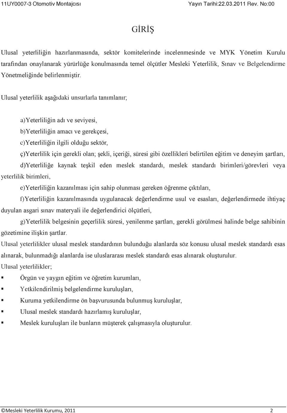 Ulusal yeterlilik aşağıdaki unsurlarla tanımlanır; a)yeterliliğin adı ve seviyesi, b)yeterliliğin amacı ve gerekçesi, c)yeterliliğin ilgili olduğu sektör, ç)yeterlilik için gerekli olan; şekli,