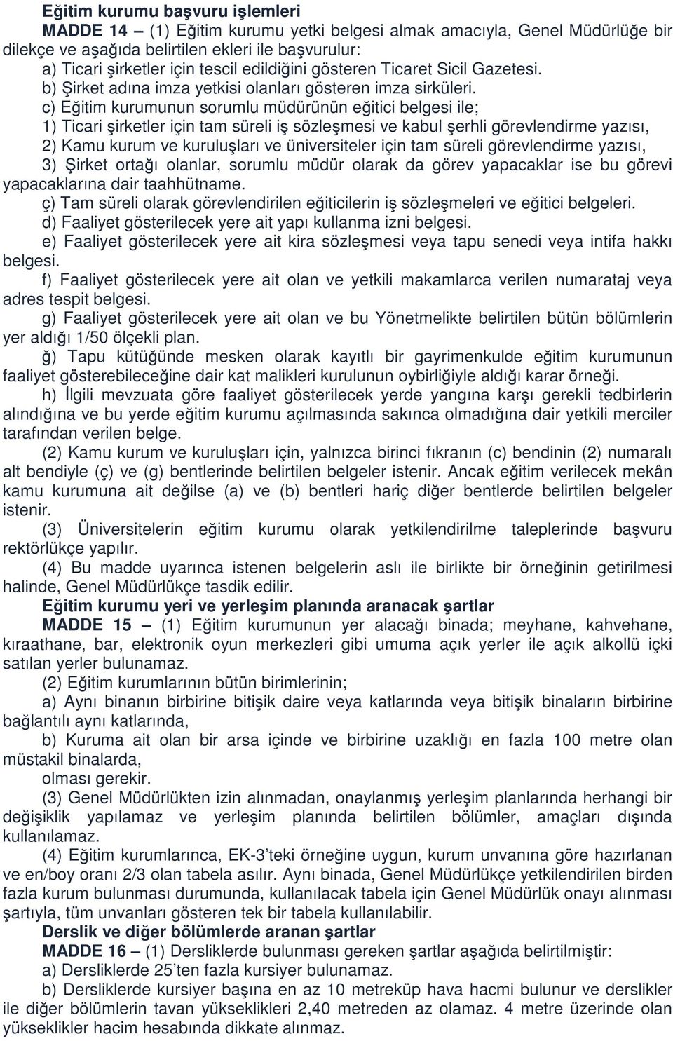 c) Eğitim kurumunun sorumlu müdürünün eğitici belgesi ile; 1) Ticari şirketler için tam süreli iş sözleşmesi ve kabul şerhli görevlendirme yazısı, 2) Kamu kurum ve kuruluşları ve üniversiteler için