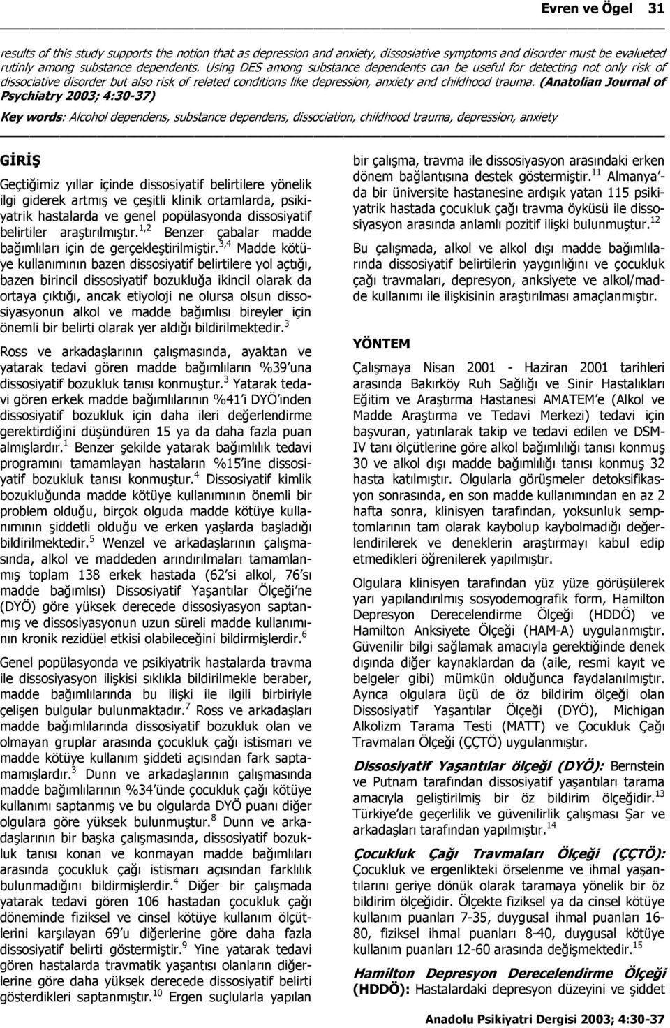 (Anatolian Journal of Psychiatry 2003; 4:30-37) Key words: Alcohol dependens, substance dependens, dissociation, childhood trauma, depression, anxiety GİRİŞ Geçtiğimiz yıllar içinde dissosiyatif