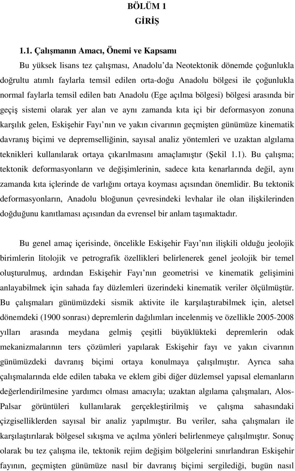 1. Çalışmanın Amacı, Önemi ve Kapsamı Bu yüksek lisans tez çalışması, Anadolu da Neotektonik dönemde çoğunlukla doğrultu atımlı faylarla temsil edilen orta-doğu Anadolu bölgesi ile çoğunlukla normal