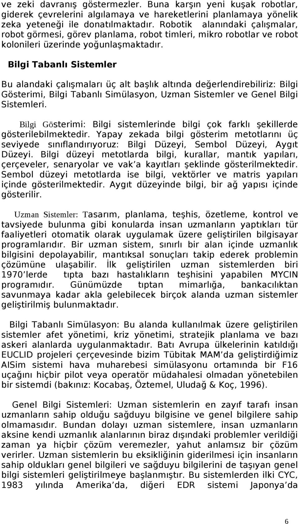 Bilgi Tabanlı Sistemler Bu alandaki çalışmaları üç alt başlık altında değerlendirebiliriz: Bilgi Gösterimi, Bilgi Tabanlı Simülasyon, Uzman Sistemler ve Genel Bilgi Sistemleri.