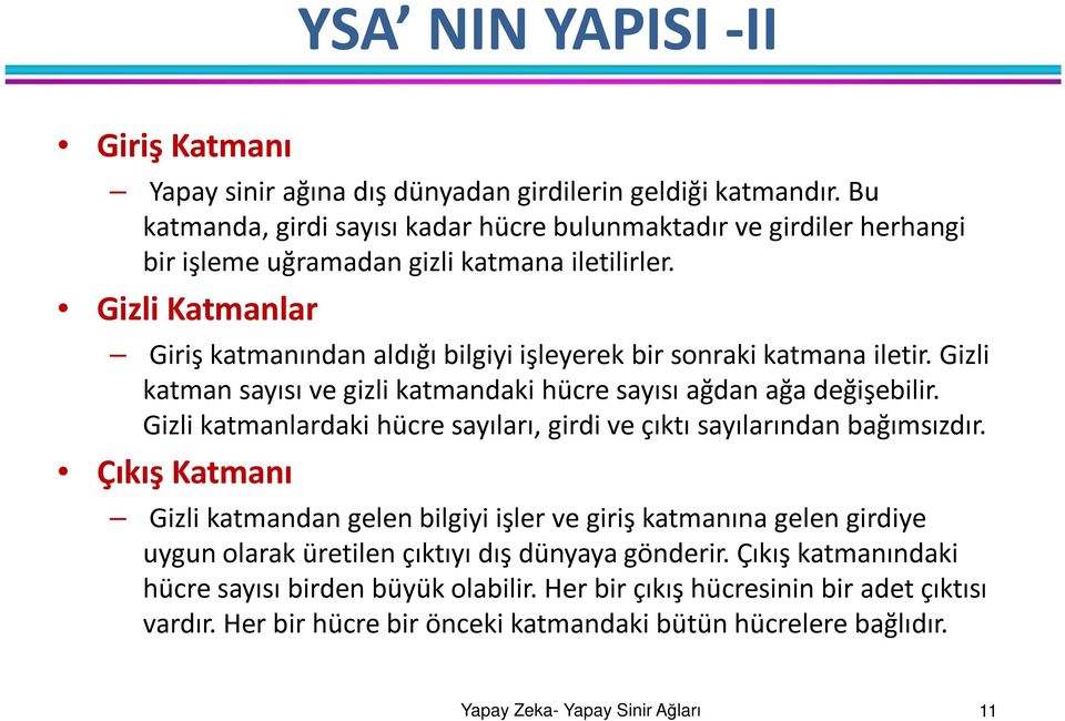 Gizli Katmanlar Giriş katmanından aldığı bilgiyi işleyerek bir sonraki katmana iletir. Gizli katman sayısı ve gizli katmandaki hücre sayısı ağdan ağa değişebilir.