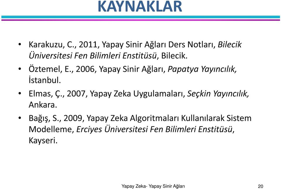 Öztemel, E., 2006, Yapay Sinir Ağları, Papatya Yayıncılık, İstanbul. Elmas, Ç.