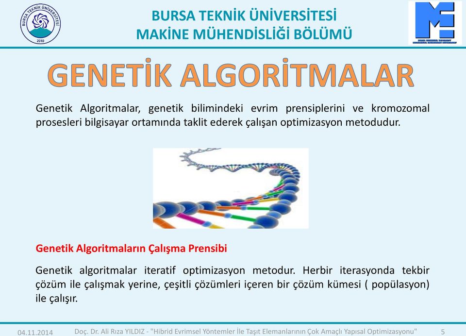 Herbir iterasyonda tekbir çözüm ile çalışmak yerine, çeşitli çözümleri içeren bir çözüm kümesi ( popülasyon) ile çalışır.