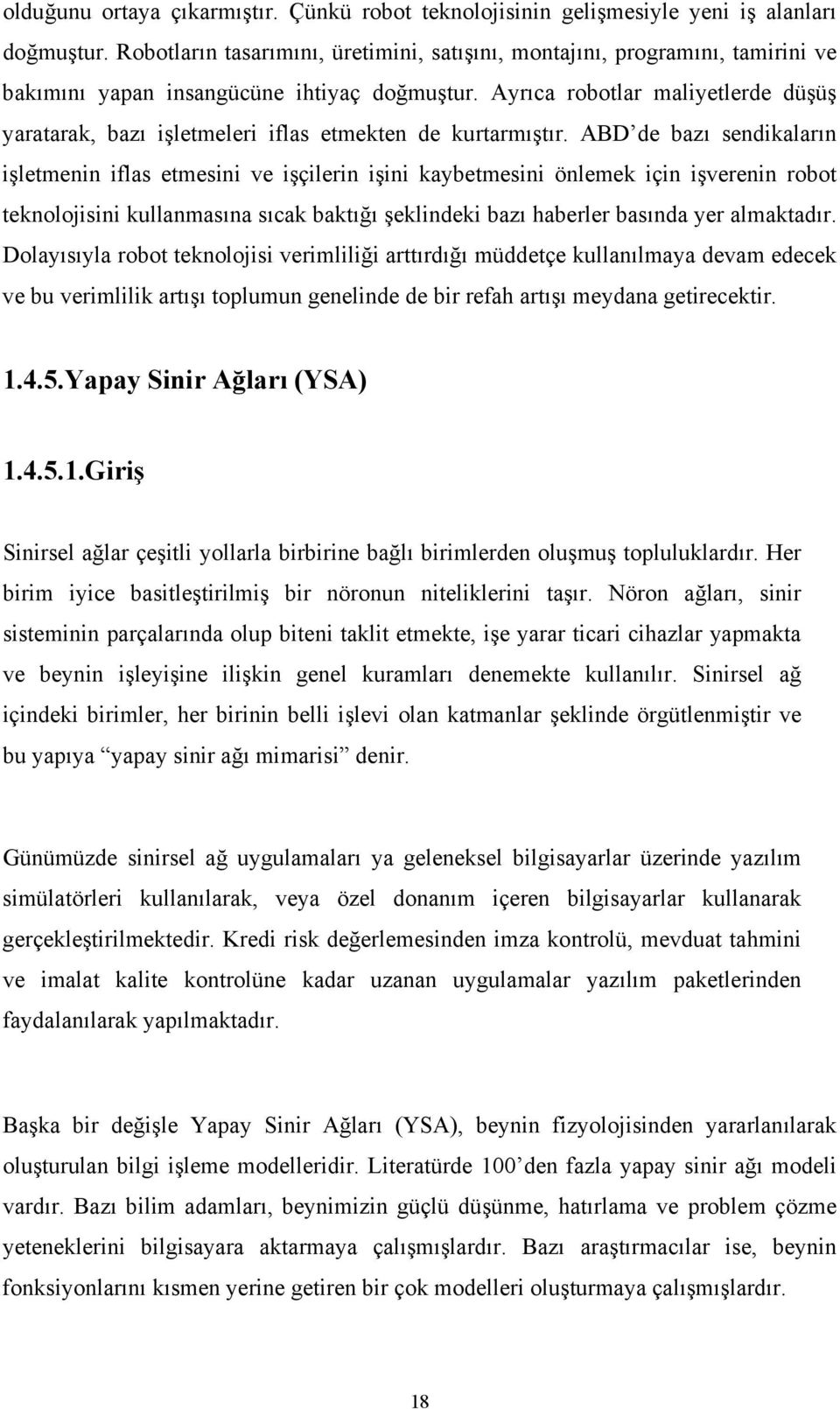 Ayrıca robotlar maliyetlerde düşüş yaratarak, bazı işletmeleri iflas etmekten de kurtarmıştır.