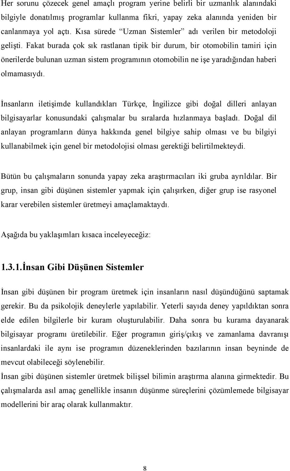 Fakat burada çok sık rastlanan tipik bir durum, bir otomobilin tamiri için önerilerde bulunan uzman sistem programının otomobilin ne işe yaradığından haberi olmamasıydı.