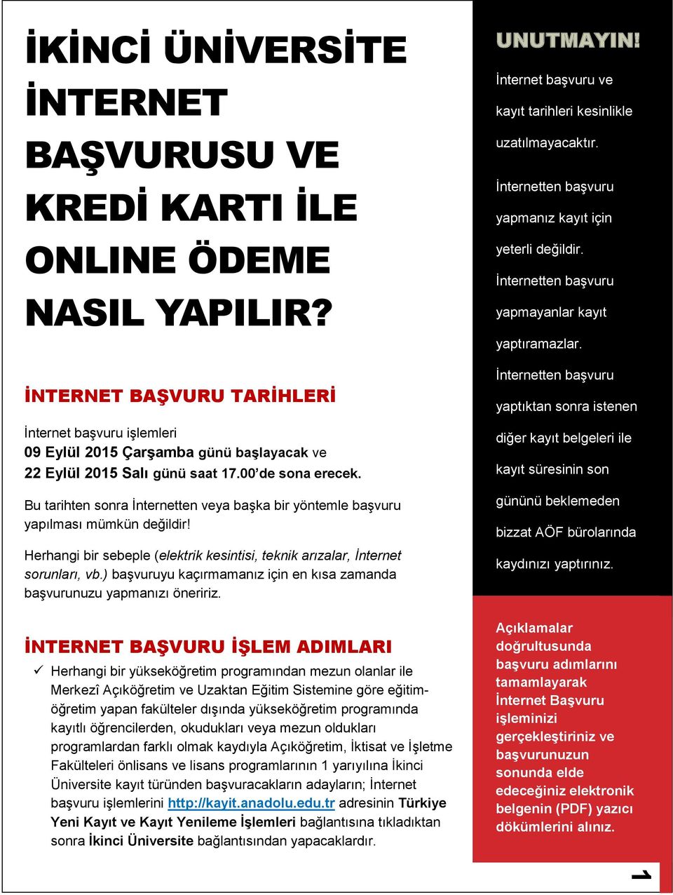 Bu tarihten sonra İnternetten veya başka bir yöntemle başvuru yapılması mümkün değildir! Herhangi bir sebeple (elektrik kesintisi, teknik arızalar, İnternet sorunları, vb.