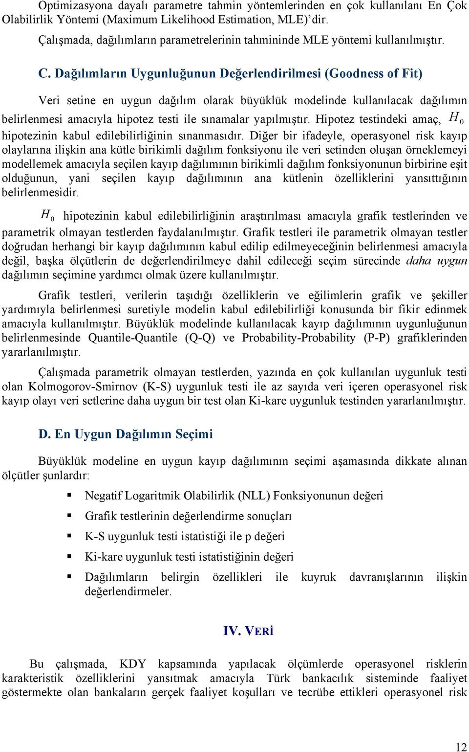 Dağılımların Uygunluğunun Değerlendirilmesi (Goodness of Fit) Veri setine en uygun dağılım olarak büyüklük modelinde kullanılacak dağılımın belirlenmesi amacıyla hipotez testi ile sınamalar