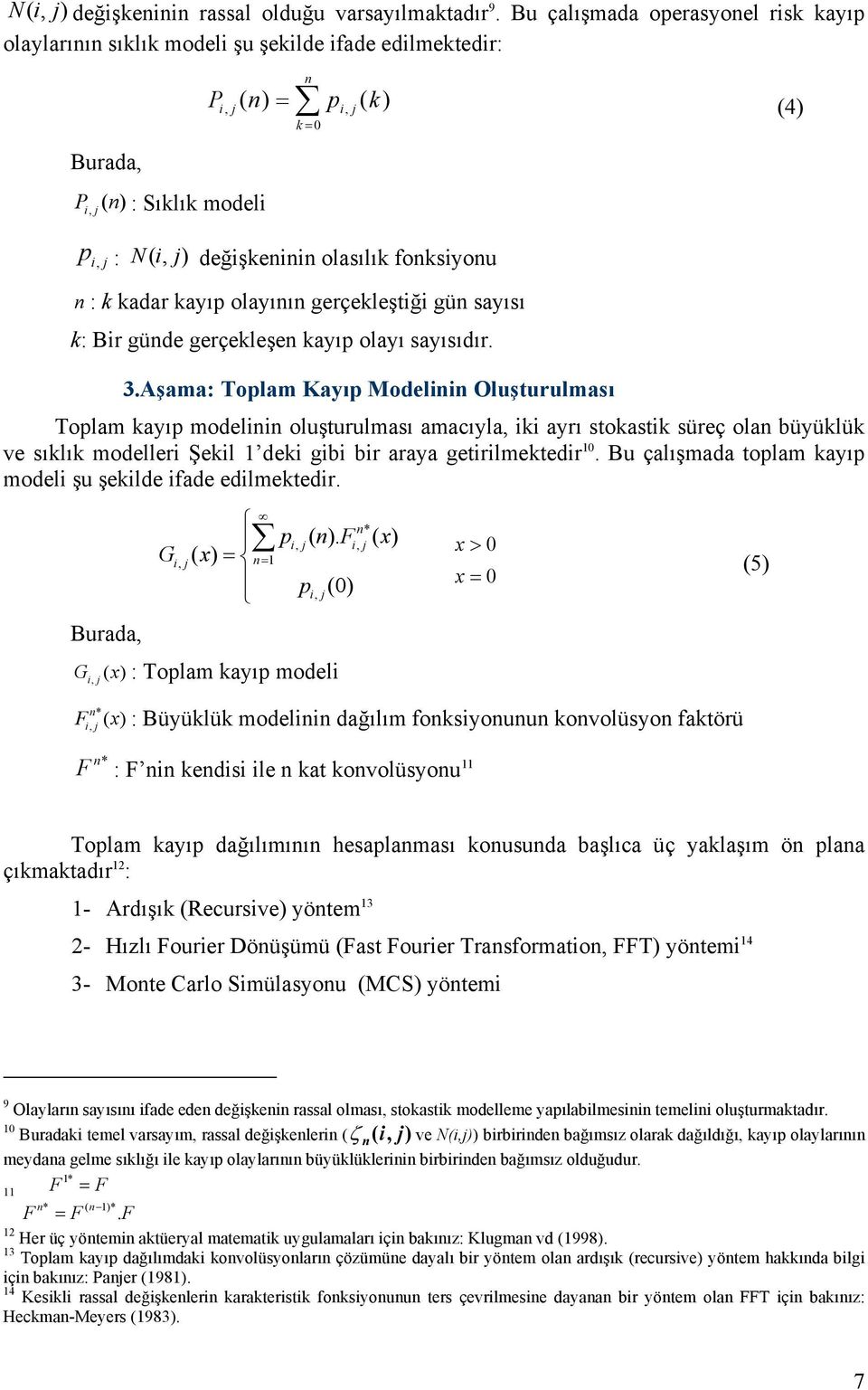 olasılık fonksiyonu n : k kadar kayıp olayının gerçekleştiği gün sayısı k: Bir günde gerçekleşen kayıp olayı sayısıdır. 3.