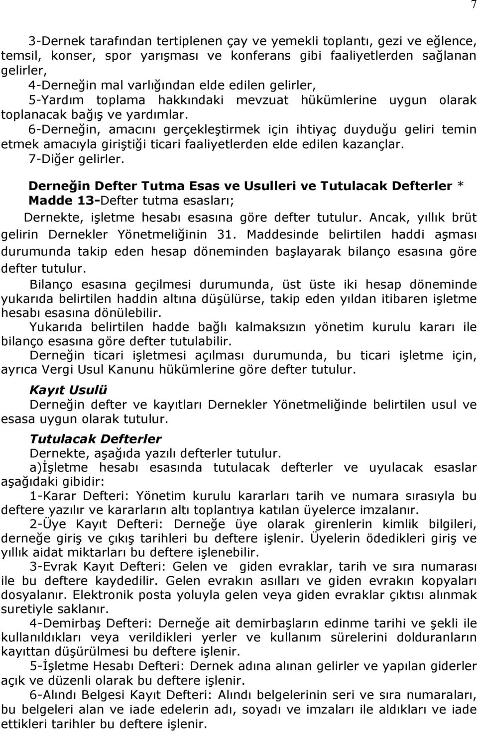 6-Derneğin, amacını gerçekleştirmek için ihtiyaç duyduğu geliri temin etmek amacıyla giriştiği ticari faaliyetlerden elde edilen kazançlar. 7-Diğer gelirler.