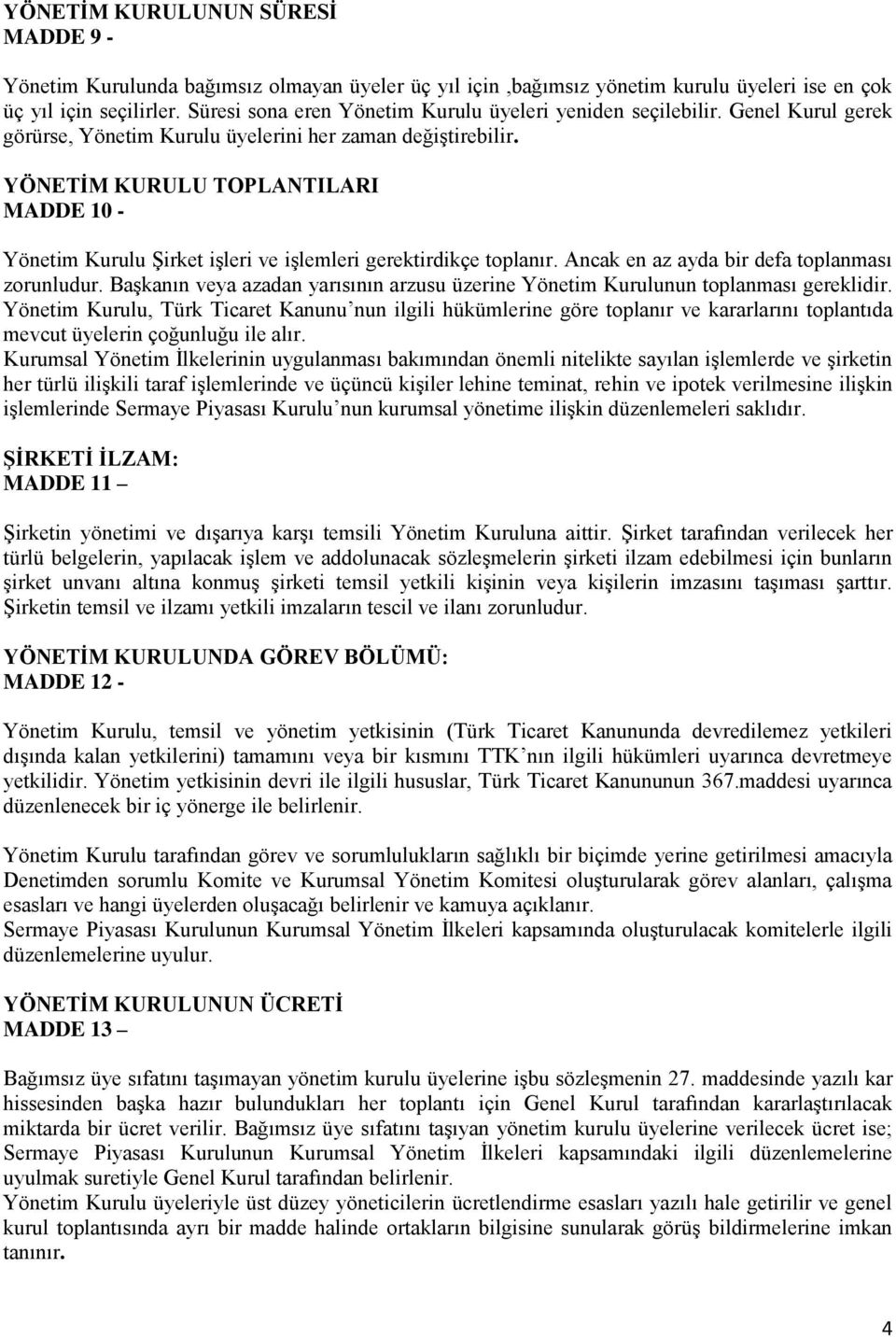 YÖNETİM KURULU TOPLANTILARI MADDE 10 - Yönetim Kurulu Şirket işleri ve işlemleri gerektirdikçe toplanır. Ancak en az ayda bir defa toplanması zorunludur.