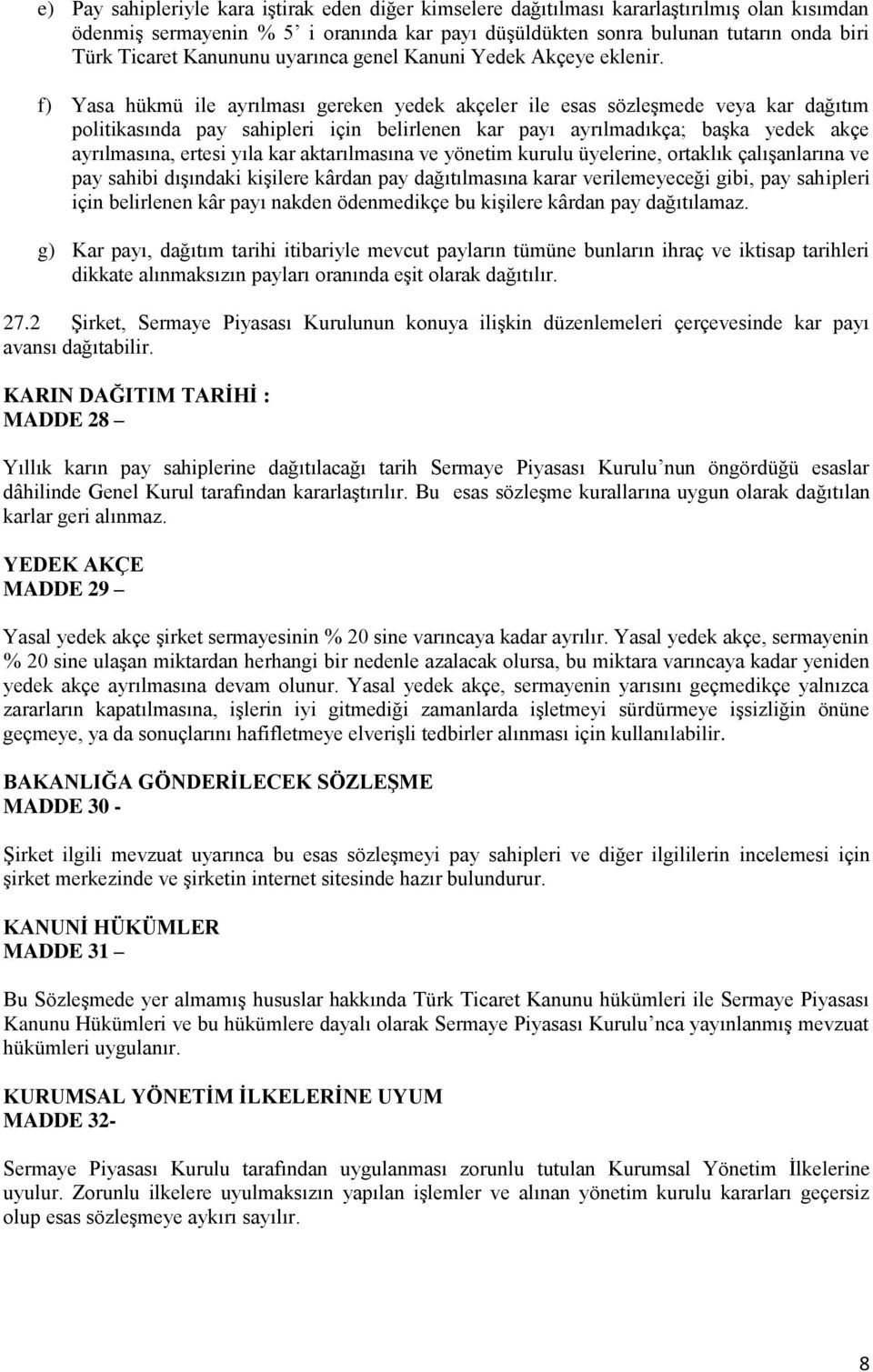 f) Yasa hükmü ile ayrılması gereken yedek akçeler ile esas sözleşmede veya kar dağıtım politikasında pay sahipleri için belirlenen kar payı ayrılmadıkça; başka yedek akçe ayrılmasına, ertesi yıla kar