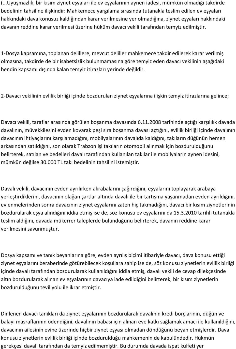 1-Dosya kapsamına, toplanan delillere, mevcut deliller mahkemece takdir edilerek karar verilmiş olmasına, takdirde de bir isabetsizlik bulunmamasına göre temyiz eden davacı vekilinin aşağıdaki bendin