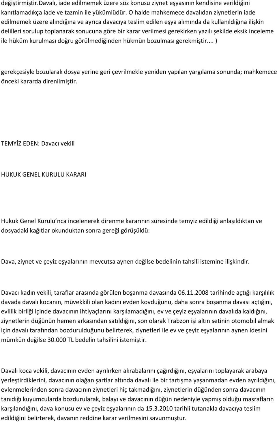 verilmesi gerekirken yazılı şekilde eksik inceleme ile hüküm kurulması doğru görülmediğinden hükmün bozulması gerekmiştir.