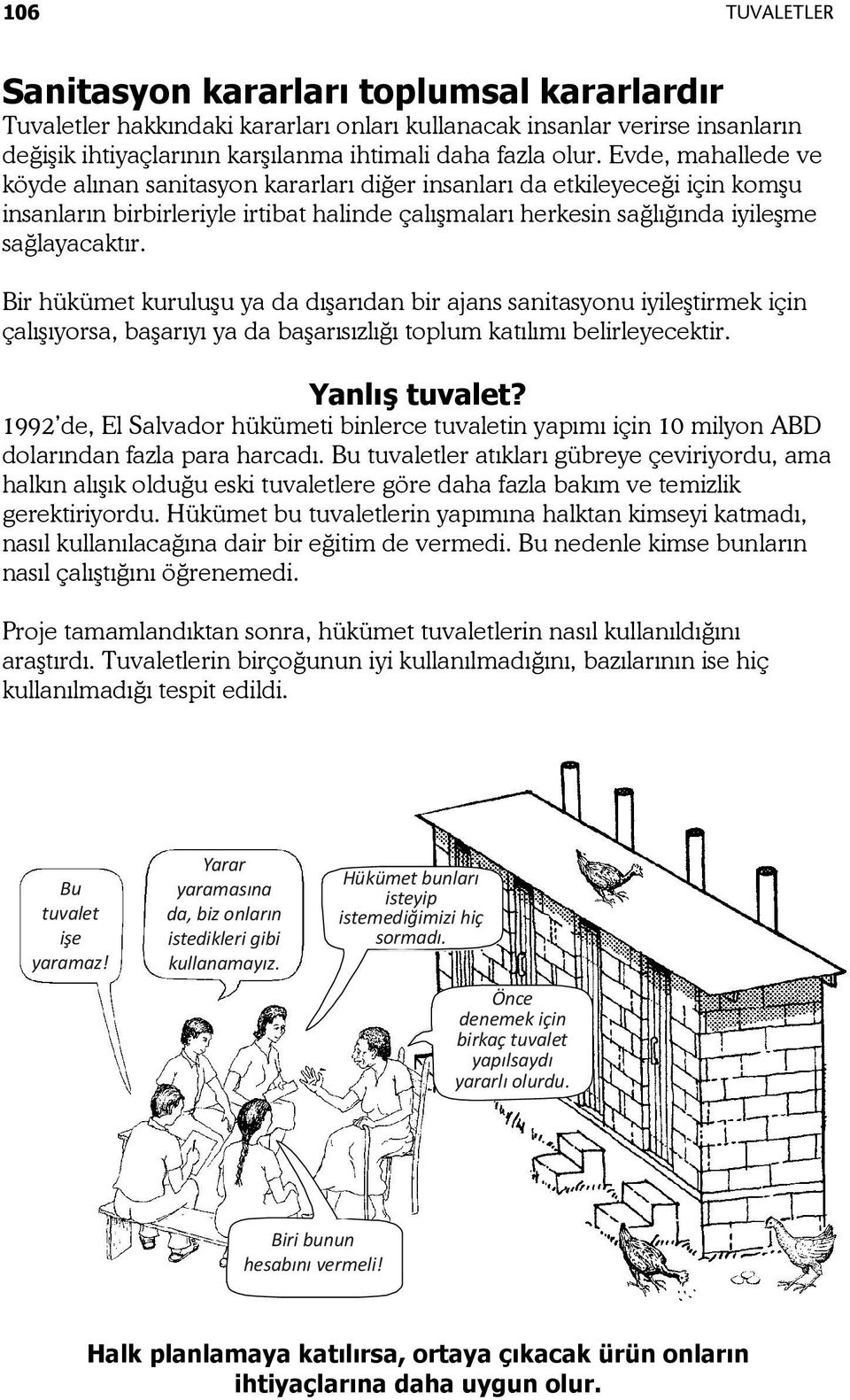 Bir hükümet kuruluşu ya da dışarıdan bir ajans sanitasyonu iyileştirmek için çalışıyorsa, başarıyı ya da başarısızlığı toplum katılımı belirleyecektir. Yanlış tuvalet?