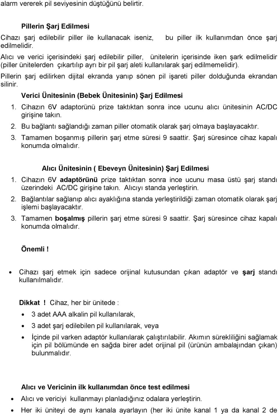 kullanılarak şarj edilmemelidir). Pillerin şarj edilirken dijital ekranda yanıp sönen pil işareti piller dolduğunda ekrandan silinir. Verici Ünitesinin (Bebek Ünitesinin) ġarj Edilmesi 1.