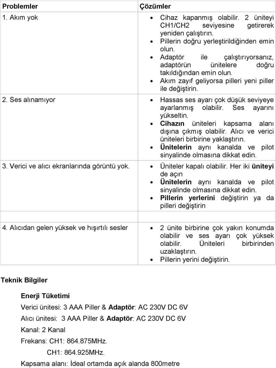 Ses alınamıyor Hassas ses ayarı çok düşük seviyeye ayarlanmış olabilir. Ses ayarını yükseltin. Cihazın üniteleri kapsama alanı dışına çıkmış olabilir. Alıcı ve verici üniteleri birbirine yaklaştırın.