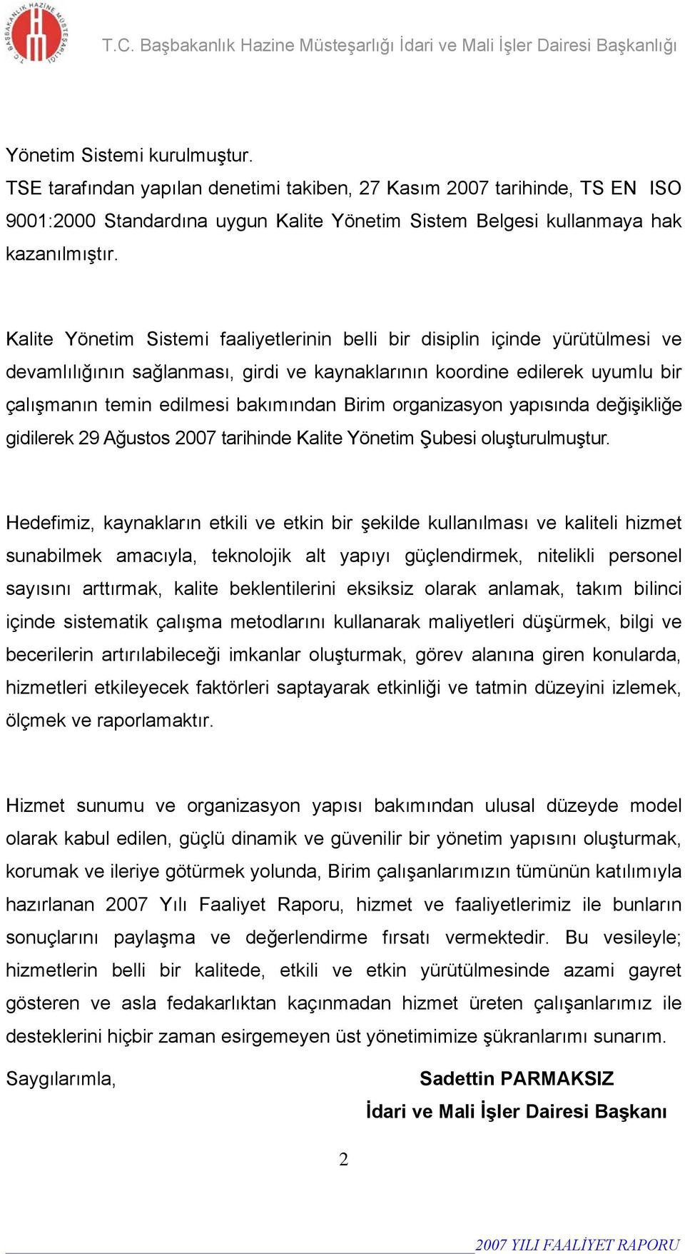 Birim organizasyon yapısında değişikliğe gidilerek 29 Ağustos 2007 tarihinde Kalite Yönetim Şubesi oluşturulmuştur.