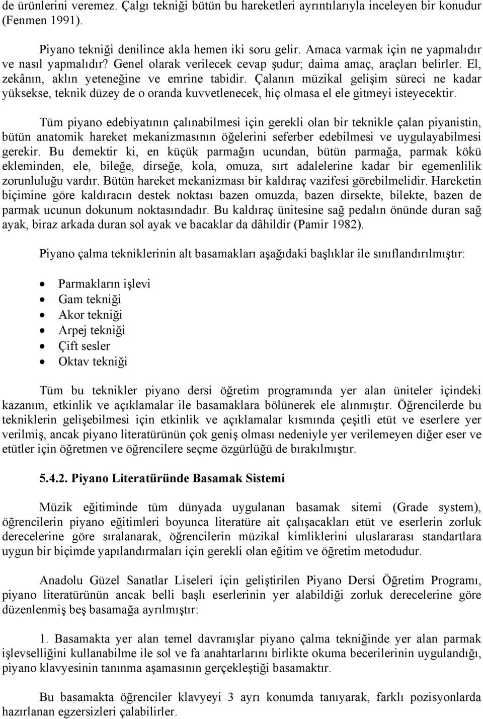 Çalanın müzikal gelişim süreci ne kadar yüksekse, teknik düzey de o oranda kuvvetlenecek, hiç olmasa el ele gitmeyi isteyecektir.