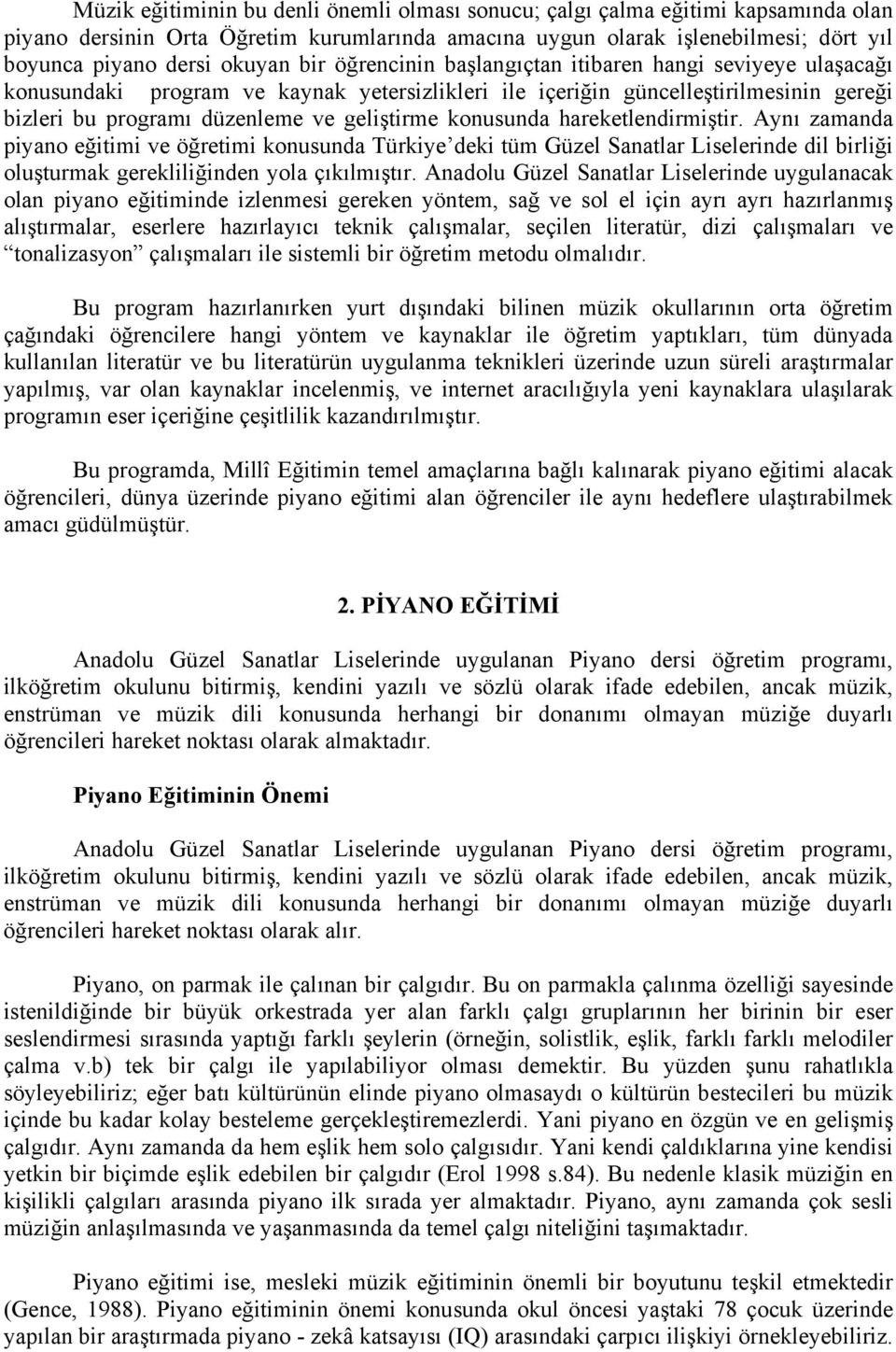 konusunda hareketlendirmiştir. Aynı zamanda piyano eğitimi ve öğretimi konusunda Türkiye deki tüm Güzel Sanatlar Liselerinde dil birliği oluşturmak gerekliliğinden yola çıkılmıştır.