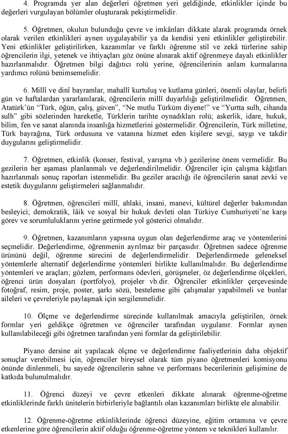 Yeni etkinlikler geliştirilirken, kazanımlar ve farklı öğrenme stil ve zekâ türlerine sahip öğrencilerin ilgi, yetenek ve ihtiyaçları göz önüne alınarak aktif öğrenmeye dayalı etkinlikler