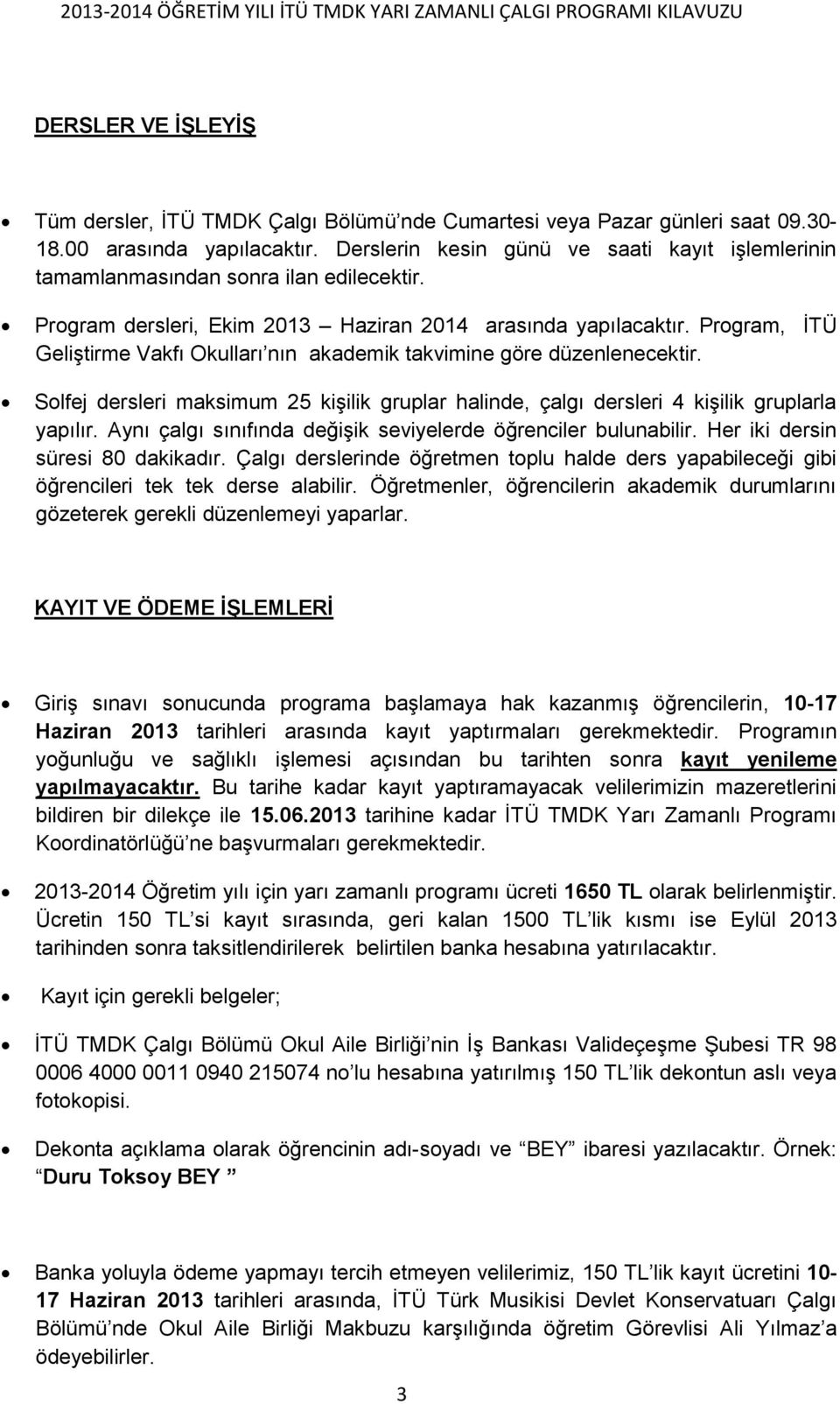 Program, İTÜ Geliştirme Vakfı Okulları nın akademik takvimine göre düzenlenecektir. Solfej dersleri maksimum 25 kişilik gruplar halinde, çalgı dersleri 4 kişilik gruplarla yapılır.