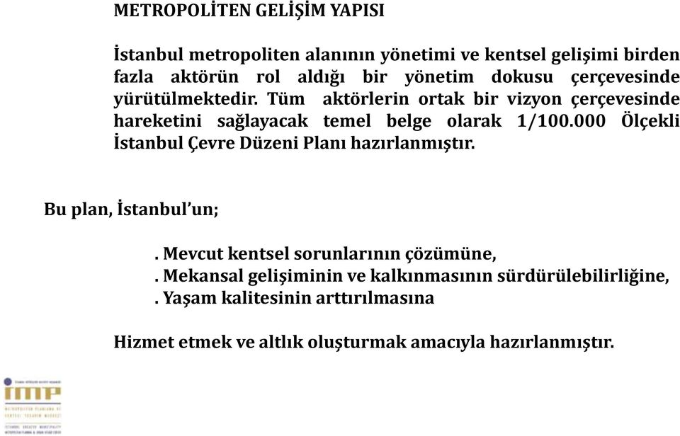 000 Ölçekli İstanbul Çevre Düzeni Planı hazırlanmıştır. Bu plan, İstanbul un;. Mevcut kentsel sorunlarının çözümüne,.