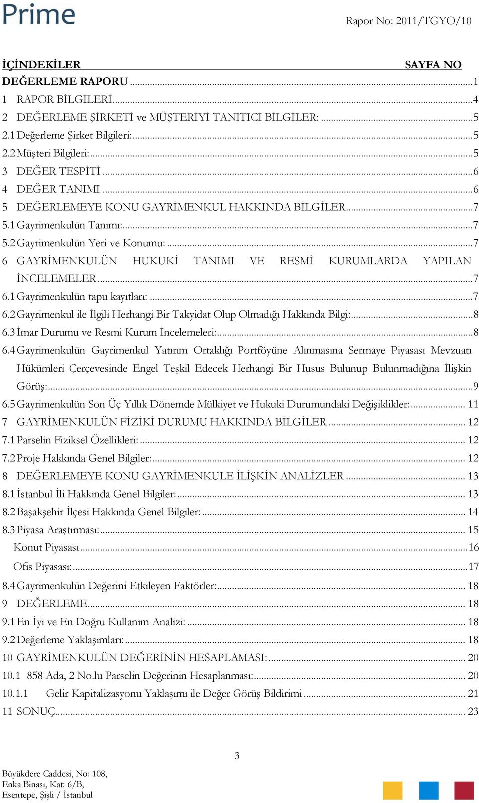 .. 7 6 GAYRİMENKULÜN HUKUKİ TANIMI VE RESMİ KURUMLARDA YAPILAN İNCELEMELER... 7 6.1 Gayrimenkulün tapu kayıtları:... 7 6.2 Gayrimenkul ile İlgili Herhangi Bir Takyidat Olup Olmadığı Hakkında Bilgi:.