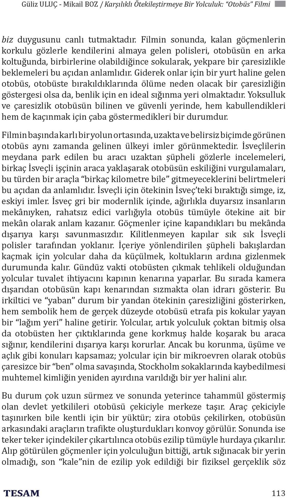 açıdan anlamlıdır. Giderek onlar için bir yurt haline gelen otobüs, otobüste bırakıldıklarında ölüme neden olacak bir çaresizliğin göstergesi olsa da, benlik için en ideal sığınma yeri olmaktadır.