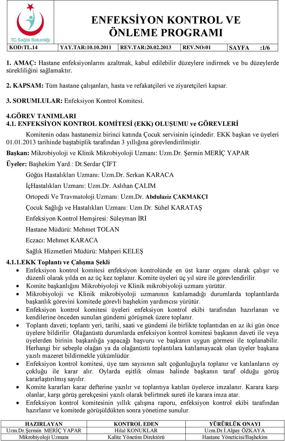 ENFEKSİYON KONTROL KOMİTESİ (EKK) OLUŞUMU ve GÖREVLERİ Komitenin odası hastanemiz birinci katında Çocuk servisinin içindedir. EKK başkan ve üyeleri 01.