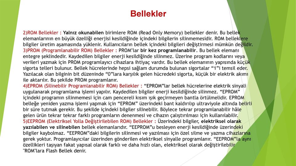 Bu bellek elemanı entegre şeklindedir. Kaydedilen bilgiler enerji kesildiğinde silinmez. Üzerine program kodlarını veya verileri yazmak için PROM programlayıcı cihazlara ihtiyaç vardır.