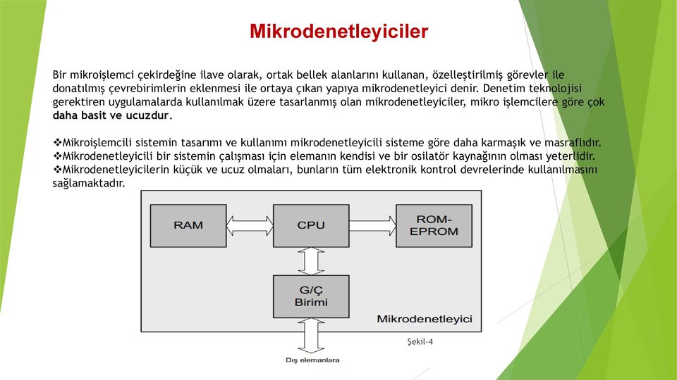 Denetim teknolojisi gerektiren uygulamalarda kullanılmak üzere tasarlanmış olan mikrodenetleyiciler, mikro işlemcilere göre çok daha basit ve ucuzdur.