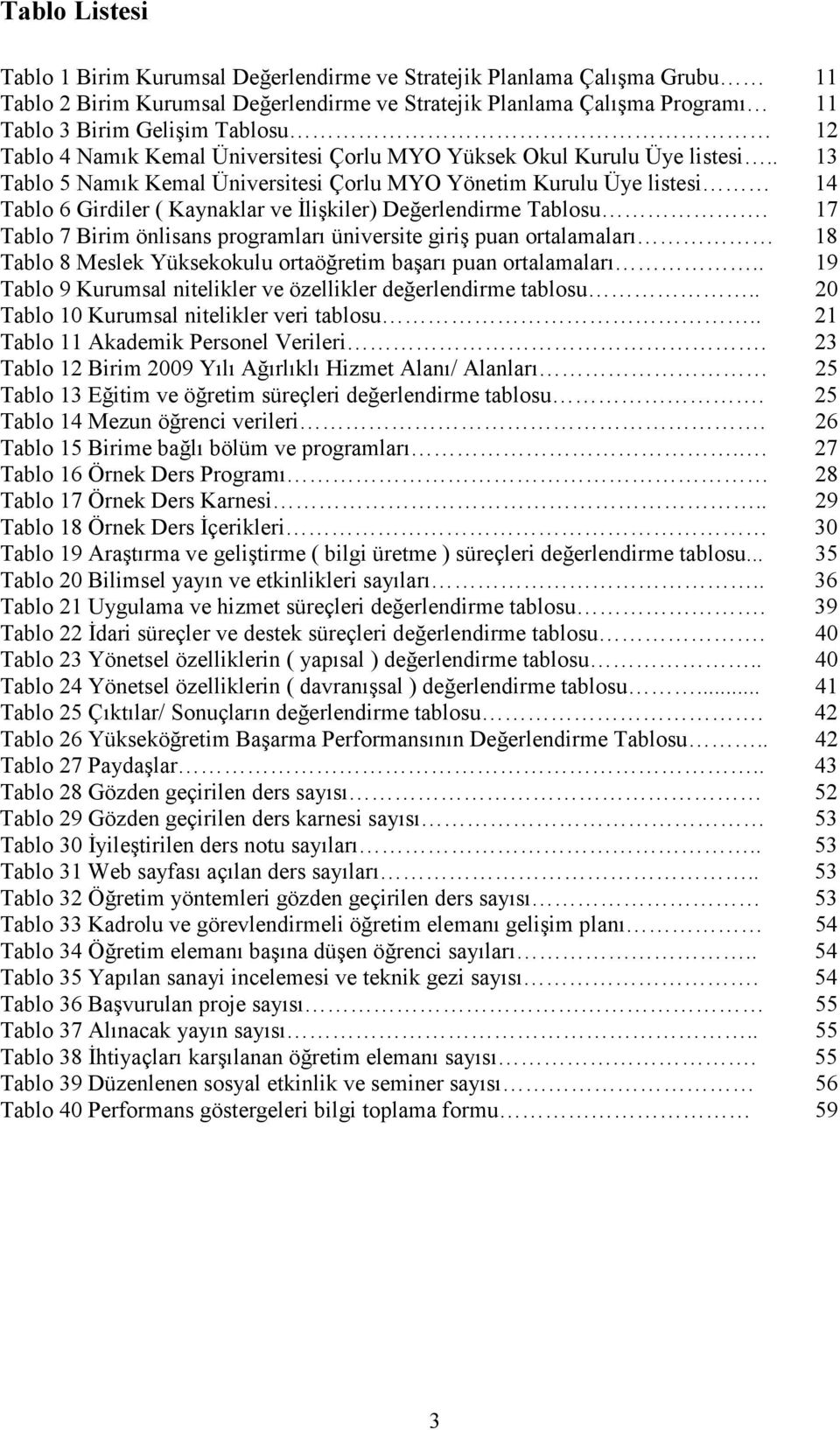. 13 Tablo 5 Namık Kemal Üniversitesi Çorlu MYO Yönetim Kurulu Üye listesi 14 Tablo 6 Girdiler ( Kaynaklar ve Đlişkiler) Değerlendirme Tablosu.