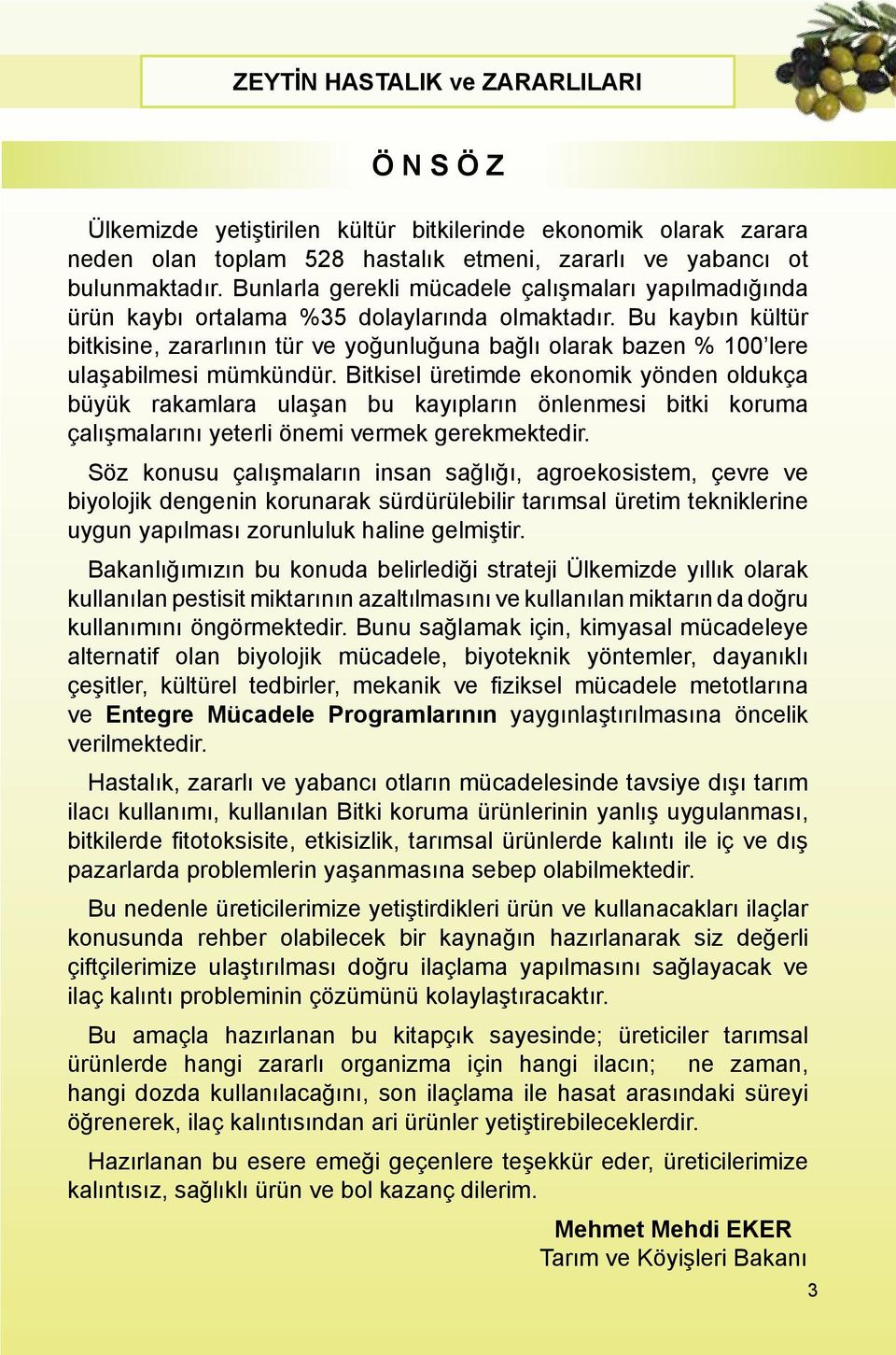 Bu kaybın kültür bitkisine, zararlının tür ve yoğunluğuna bağlı olarak bazen % 100 lere ulaşabilmesi mümkündür.