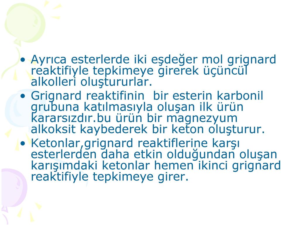 Grignard reaktifinin bir esterin karbonil grubuna katılmasıyla oluşan ilk ürün kararsızdır.