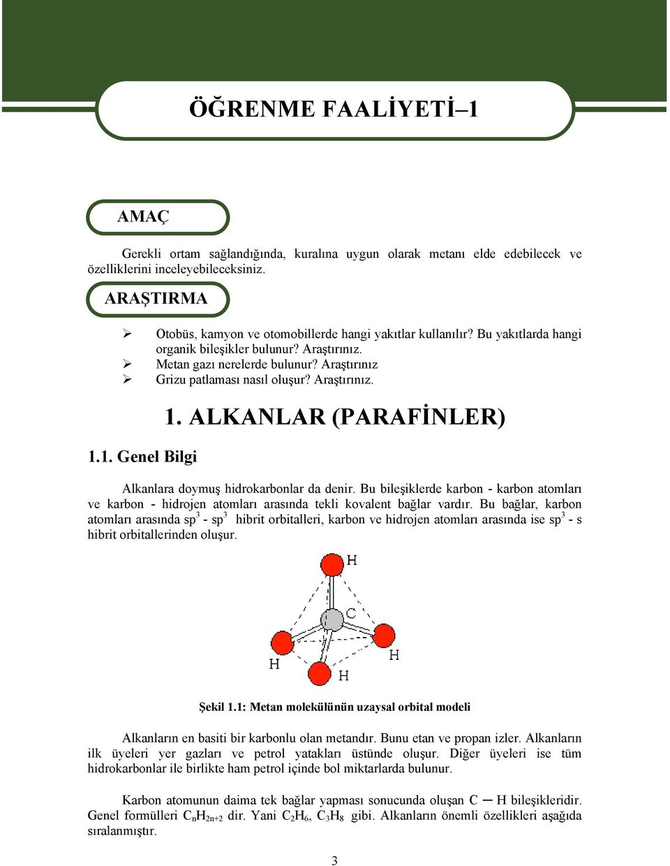 Araştırınız Grizu patlaması nasıl oluşur? Araştırınız. 1.1. Genel Bilgi 1. ALKANLAR (PARAFİNLER) Alkanlara doymuş hidrokarbonlar da denir.